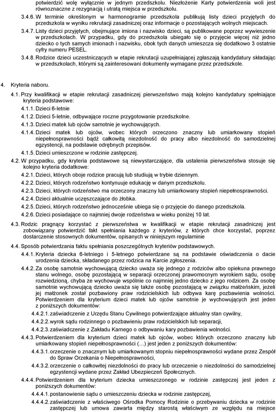 Listy dzieci przyjętych, obejmujące imiona i nazwisko dzieci, są publikowane poprzez wywieszenie w przedszkolach.