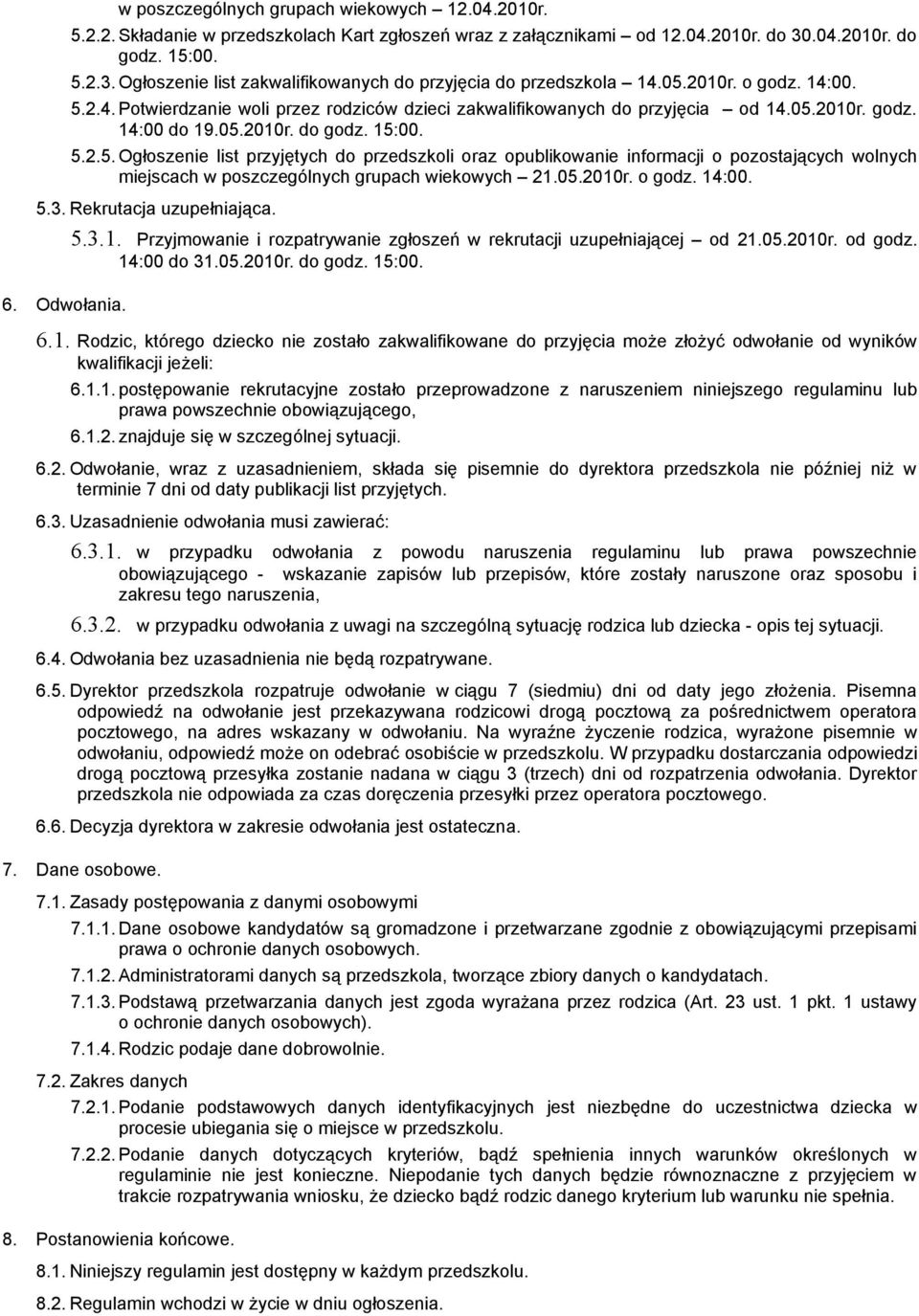 05.2010r. godz. 14:00 do 19.05.2010r. do godz. 15:00. 5.2.5. Ogłoszenie list przyjętych do przedszkoli oraz opublikowanie informacji o pozostających wolnych miejscach w poszczególnych grupach wiekowych 21.