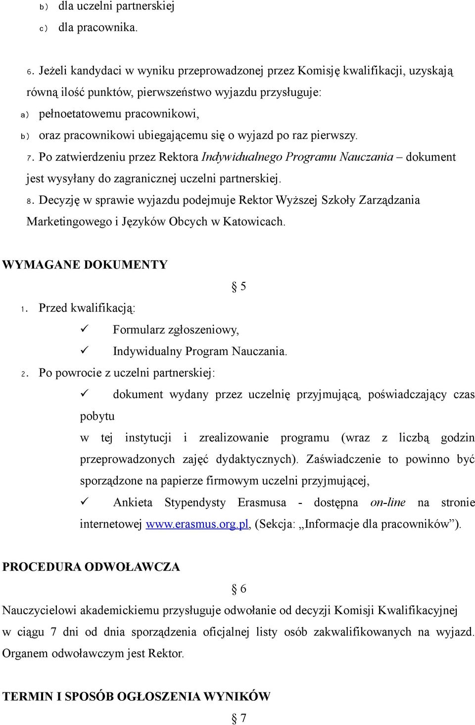 ubiegającemu się o wyjazd po raz pierwszy. 7. Po zatwierdzeniu przez Rektora Indywidualnego Programu Nauczania dokument jest wysyłany do zagranicznej uczelni partnerskiej. 8.