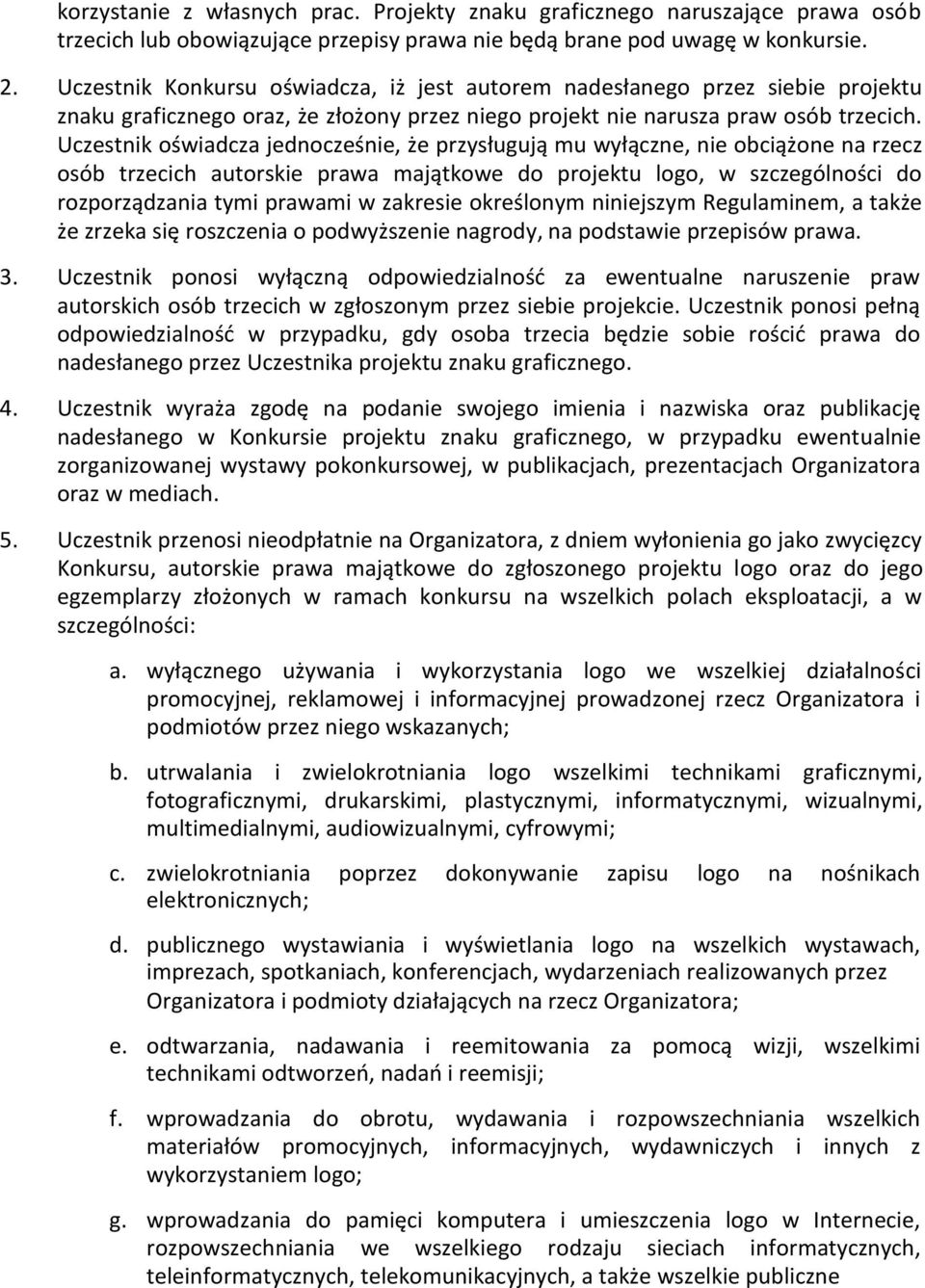 Uczestnik oświadcza jednocześnie, że przysługują mu wyłączne, nie obciążone na rzecz osób trzecich autorskie prawa majątkowe do projektu logo, w szczególności do rozporządzania tymi prawami w