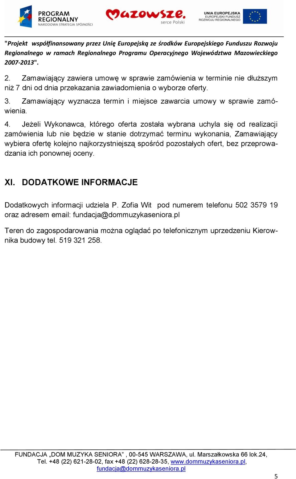 Jeżeli Wykonawca, którego oferta została wybrana uchyla się od realizacji zamówienia lub nie będzie w stanie dotrzymać terminu wykonania, Zamawiający wybiera ofertę kolejno