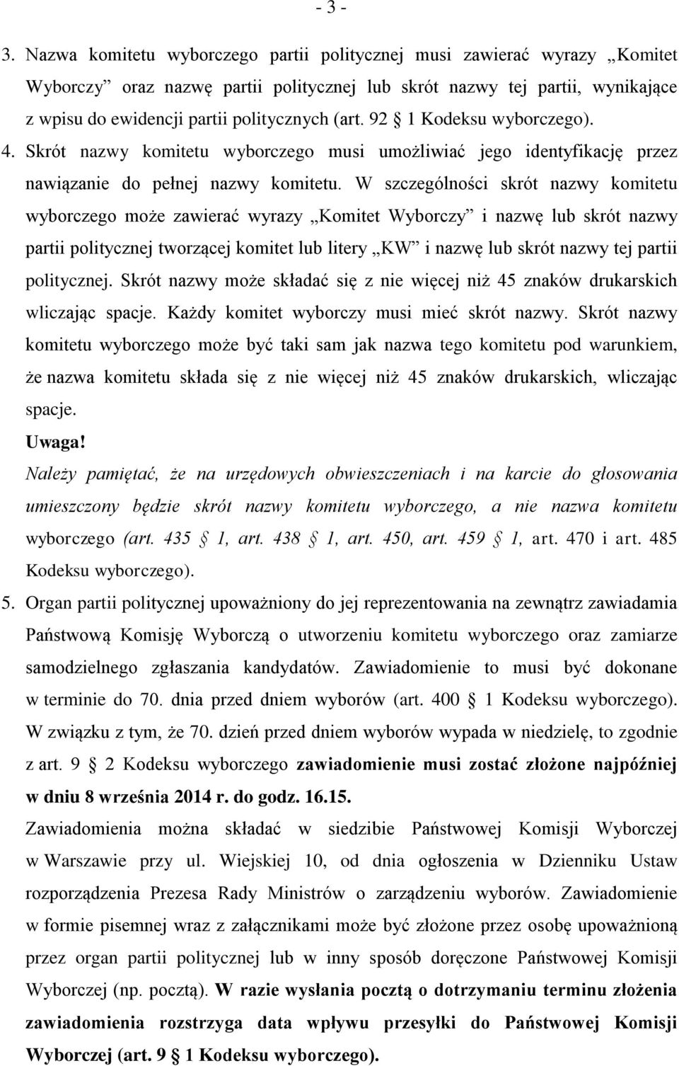 92 1 Kodeksu wyborczego). 4. Skrót nazwy komitetu wyborczego musi umożliwiać jego identyfikację przez nawiązanie do pełnej nazwy komitetu.