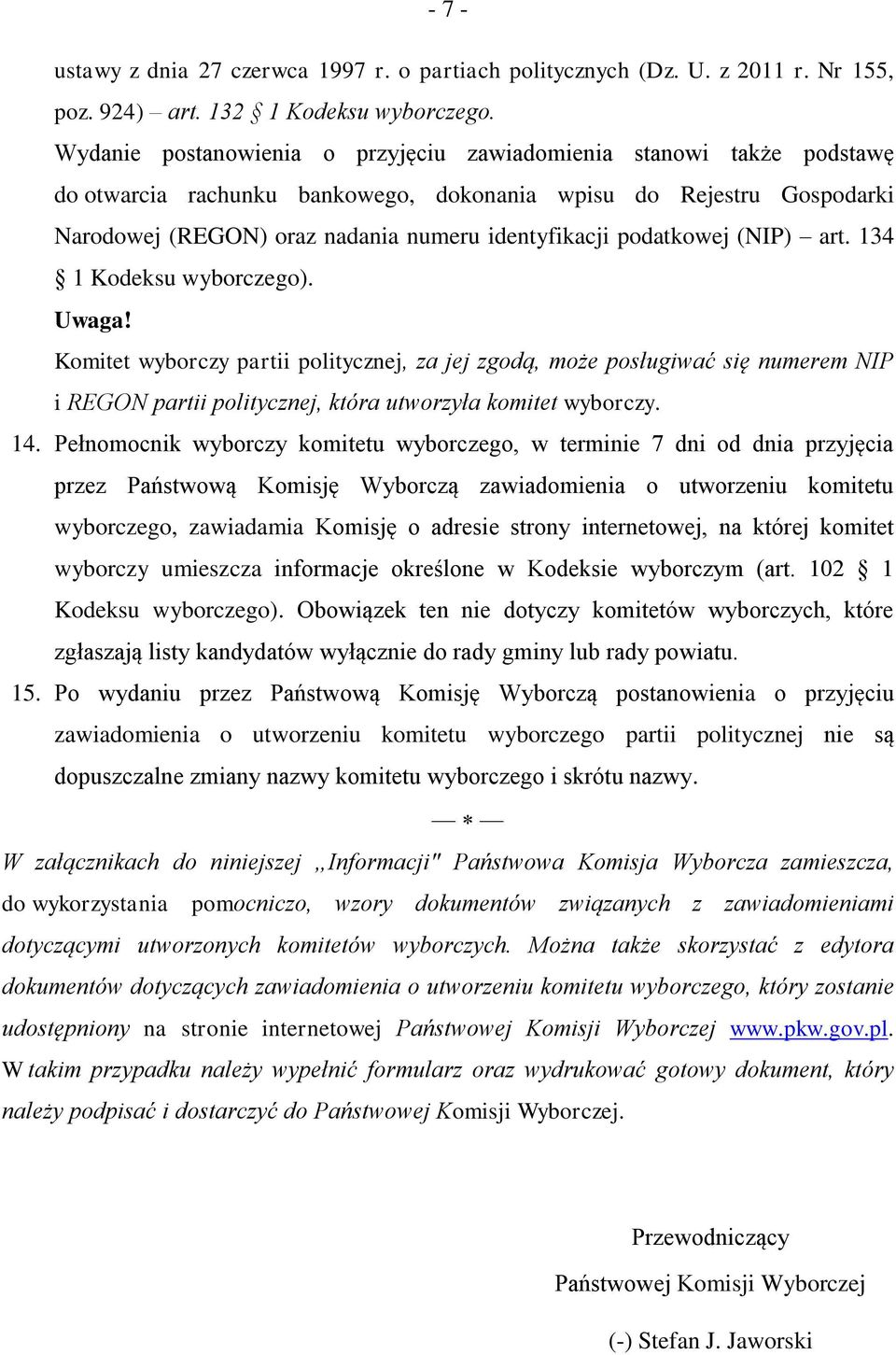 podatkowej (NIP) art. 134 1 Kodeksu wyborczego). Komitet wyborczy partii politycznej, za jej zgodą, może posługiwać się numerem NIP i REGON partii politycznej, która utworzyła komitet wyborczy. 14.