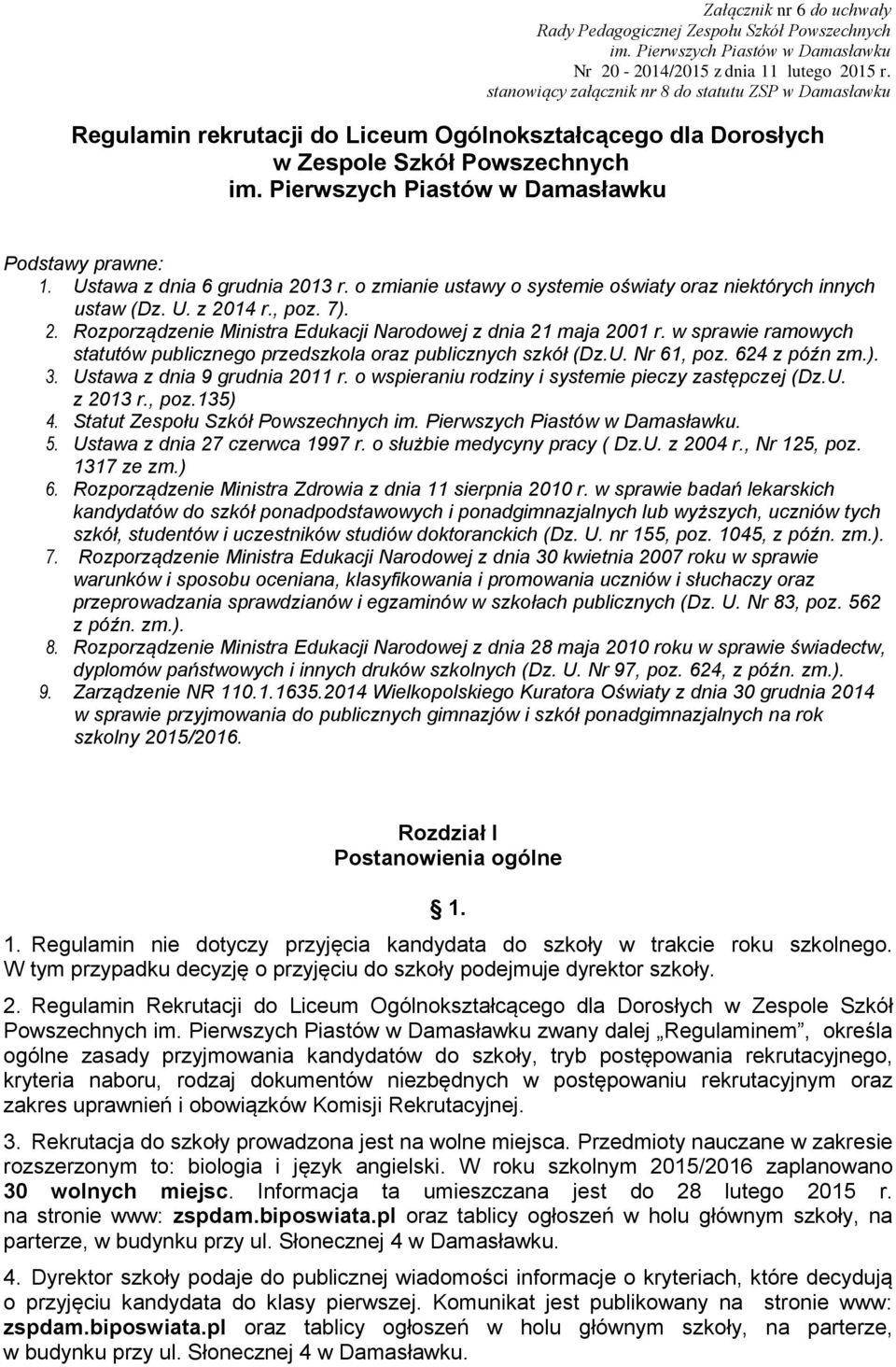 Pierwszych Piastów w Damasławku Podstawy prawne: 1. Ustawa z dnia 6 grudnia 2013 r. o zmianie ustawy o systemie oświaty oraz niektórych innych ustaw (Dz. U. z 2014 r., poz. 7). 2. Rozporządzenie Ministra Edukacji Narodowej z dnia 21 maja 2001 r.