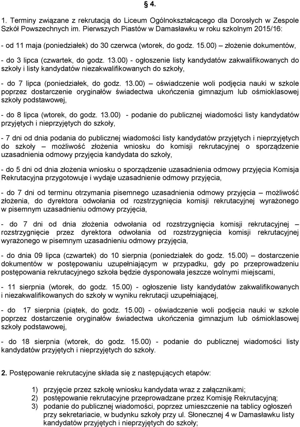 00) - ogłoszenie listy kandydatów zakwalifikowanych do szkoły i listy kandydatów niezakwalifikowanych do szkoły, - do 7 lipca (poniedziałek, do godz. 13.