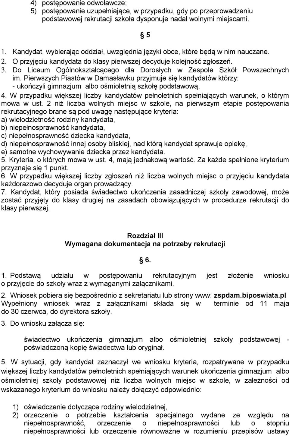 Do Liceum Ogólnokształcącego dla Dorosłych w Zespole Szkół Powszechnych im. Pierwszych Piastów w Damasławku przyjmuje się kandydatów którzy: - ukończyli gimnazjum albo ośmioletnią szkołę podstawową.