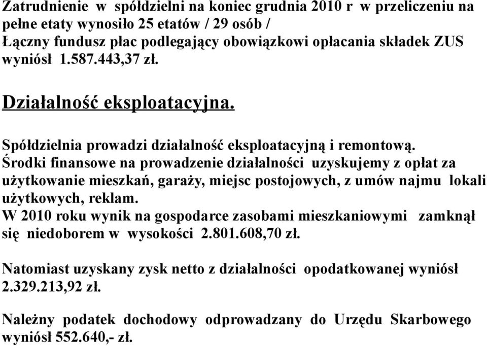 Środki finansowe na prowadzenie działalności uzyskujemy z opłat za użytkowanie mieszkań, garaży, miejsc postojowych, z umów najmu lokali użytkowych, reklam.