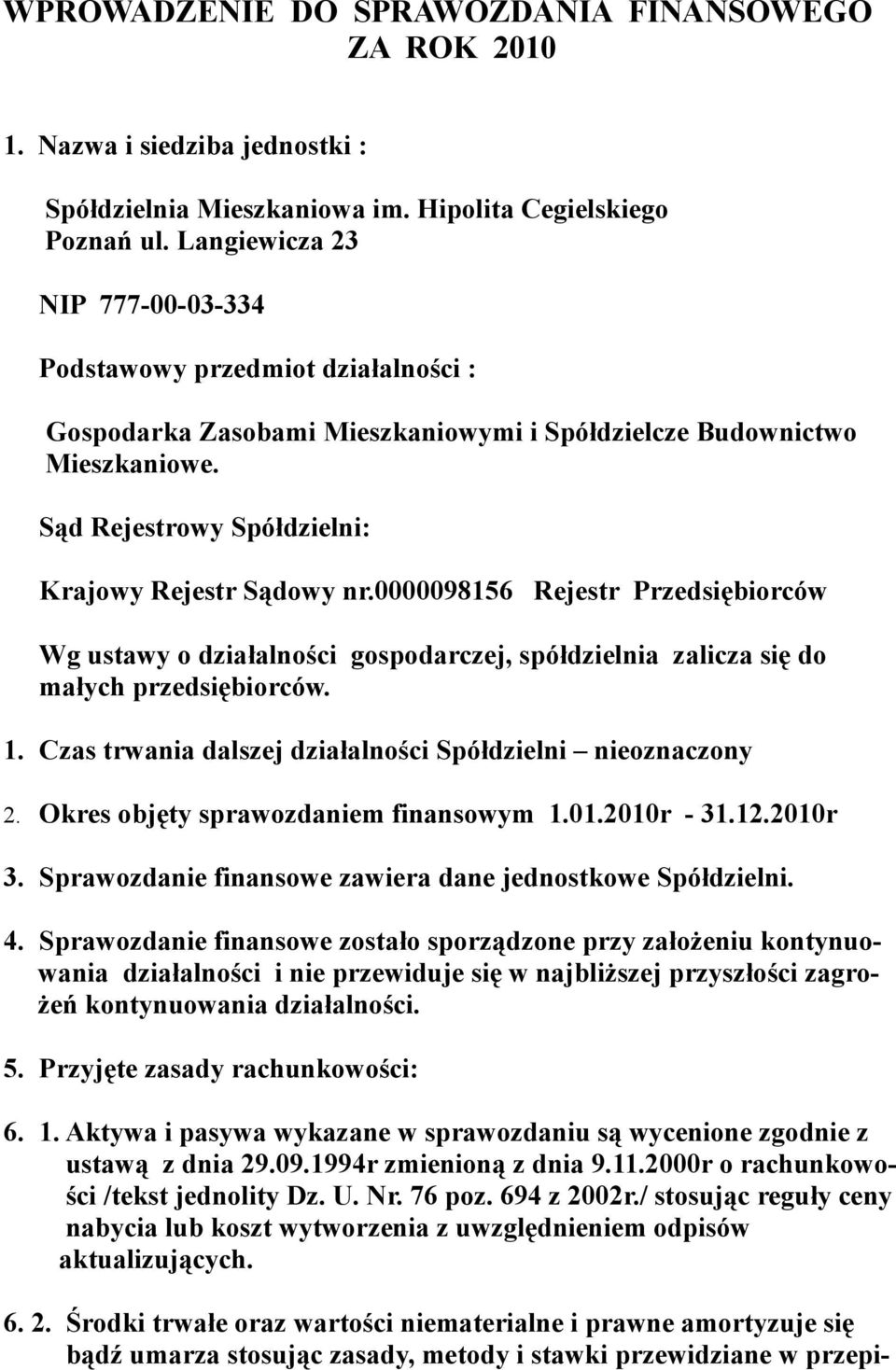 0000098156 Rejestr Przedsiębiorców Wg ustawy o działalności gospodarczej, spółdzielnia zalicza się do małych przedsiębiorców. 1. Czas trwania dalszej działalności Spółdzielni nieoznaczony 2.