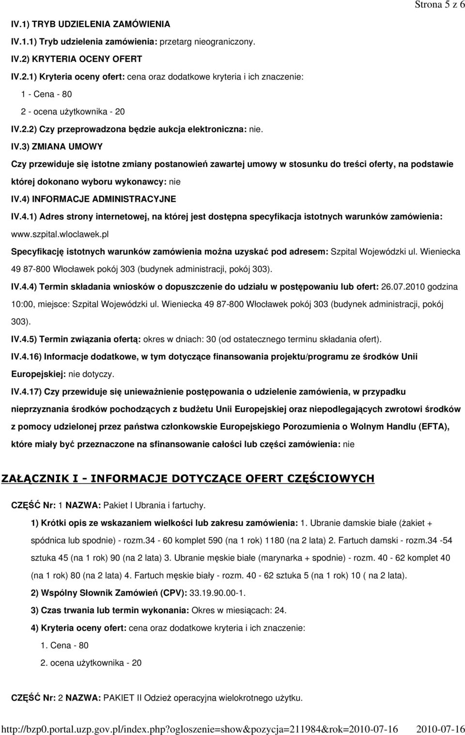 IV.3) ZMIANA UMOWY Czy przewiduje się istotne zmiany postanowień zawartej umowy w stosunku do treści oferty, na podstawie której dokonano wyboru wykonawcy: nie IV.4)