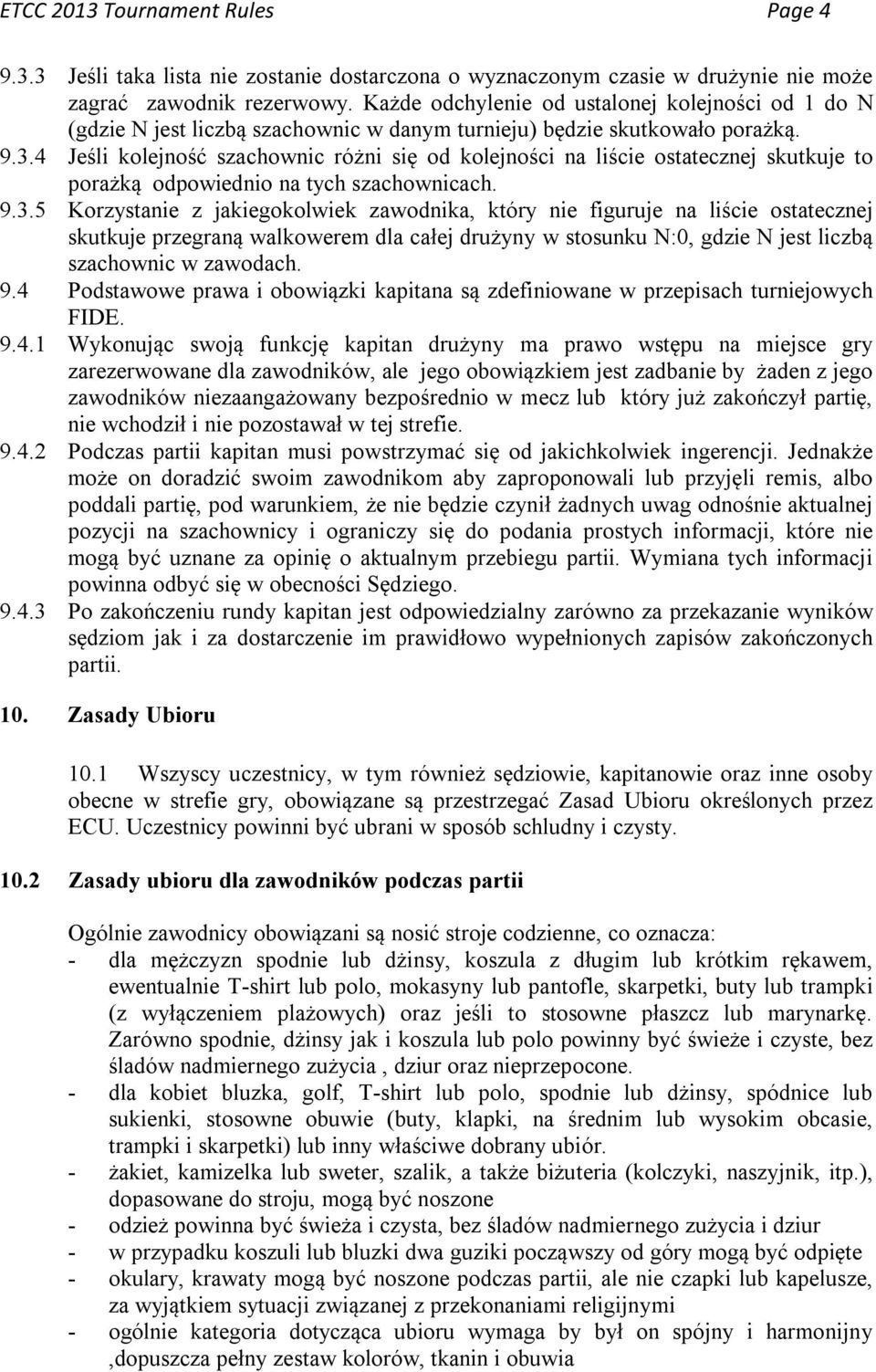 4 Jeśli kolejność szachownic różni się od kolejności na liście ostatecznej skutkuje to porażką odpowiednio na tych szachownicach. 9.3.