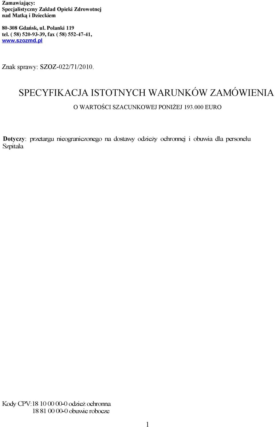 WARUNKÓW ZAMÓWIENIA O WARTOŚCI SZACUNKOWEJ PONIŻEJ 193000 EURO Dotyczy: przetargu nieograniczonego na dostawy