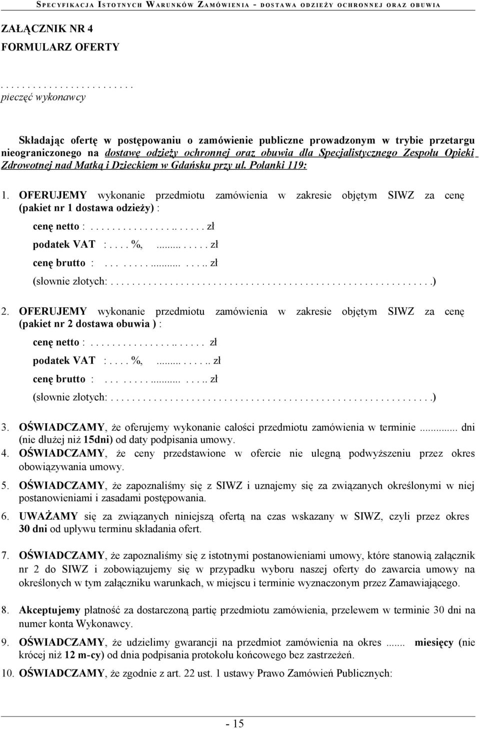 Gdańsku przy ul Polanki 119: 1 OFERUJEMY wykonanie przedmiotu zamówienia w zakresie objętym SIWZ za cenę (pakiet nr 1 dostawa odzieży) : cenę netto : zł podatek VAT : %, zł cenę brutto : zł (słownie