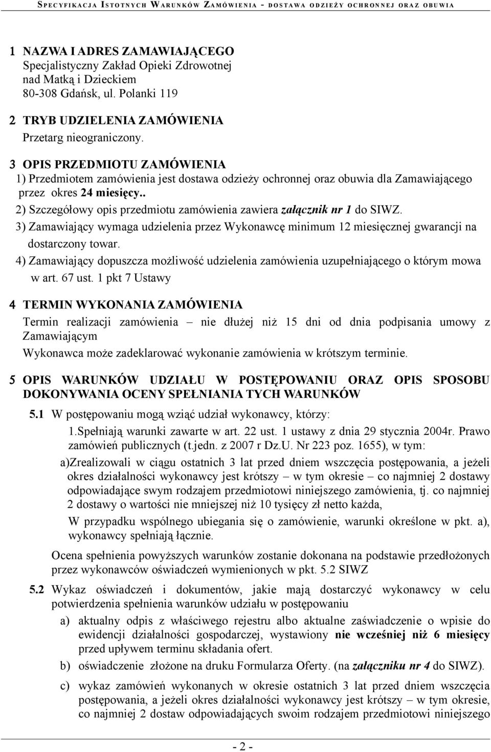 Zamawiający wymaga udzielenia przez Wykonawcę minimum 12 miesięcznej gwarancji na dostarczony towar 4) Zamawiający dopuszcza możliwość udzielenia zamówienia uzupełniającego o którym mowa w art 67 ust