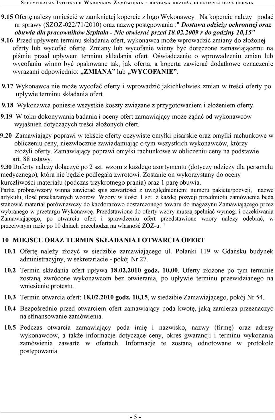 wycofanie winny być doręczone zamawiającemu na piśmie przed upływem terminu składania ofert Oświadczenie o wprowadzeniu zmian lub wycofaniu winno być opakowane tak, jak oferta, a koperta zawierać