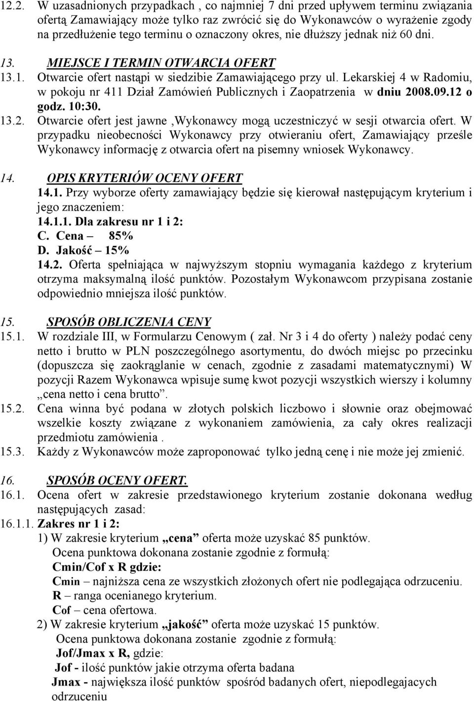 Lekarskiej 4 w Radomiu, w pokoju nr 411 Dział Zamówień Publicznych i Zaopatrzenia w dniu 2008.09.12 o godz. 10:30. 13.2. Otwarcie ofert jest jawne,wykonawcy mogą uczestniczyć w sesji otwarcia ofert.