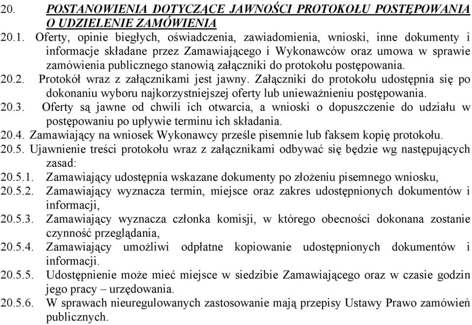 protokołu postępowania. 20.2. Protokół wraz z załącznikami jest jawny. Załączniki do protokołu udostępnia się po dokonaniu wyboru najkorzystniejszej oferty lub unieważnieniu postępowania. 20.3.