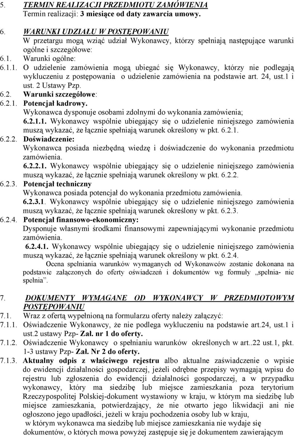 Warunki ogólne: 6.1.1. O udzielenie zamówienia mogą ubiegać się Wykonawcy, którzy nie podlegają wykluczeniu z postępowania o udzielenie zamówienia na podstawie art. 24, ust.1 i ust. 2 Ustawy Pzp. 6.2. Warunki szczegółowe: 6.