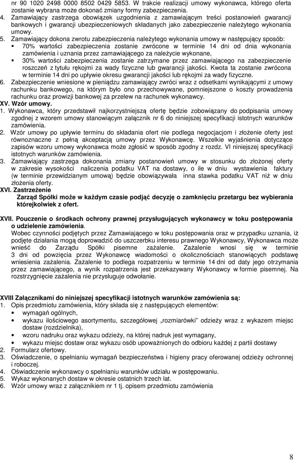 Zamawiający dokona zwrotu zabezpieczenia naleŝytego wykonania umowy w następujący sposób: 70% wartości zabezpieczenia zostanie zwrócone w terminie 14 dni od dnia wykonania zamówienia i uznania przez