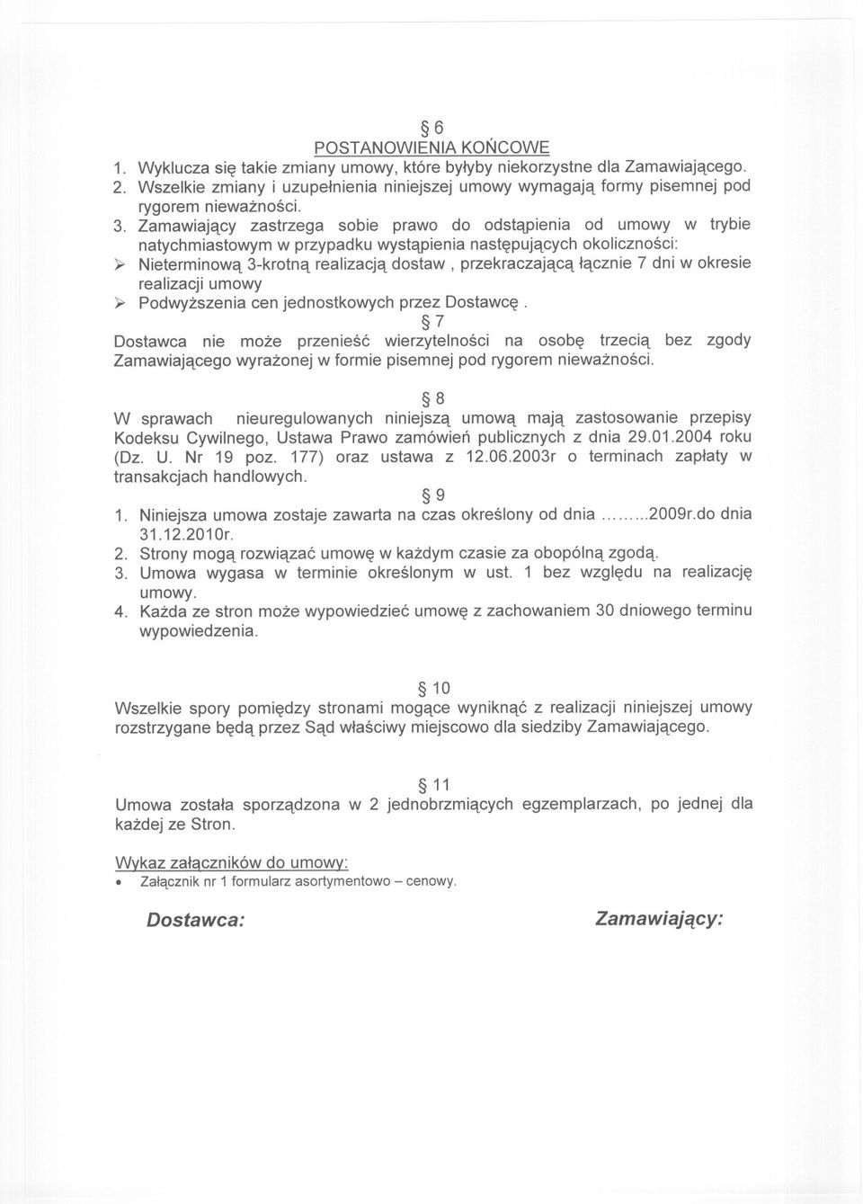 Zamawiajacy zastrzega sobie prawo do odstapienia od umowy w trybie natychmiastowym w przypadku wystapienia nastepujacych okolicznosci: ~ Nieterminowa 3-krotna realizacja dostaw, przekraczajaca