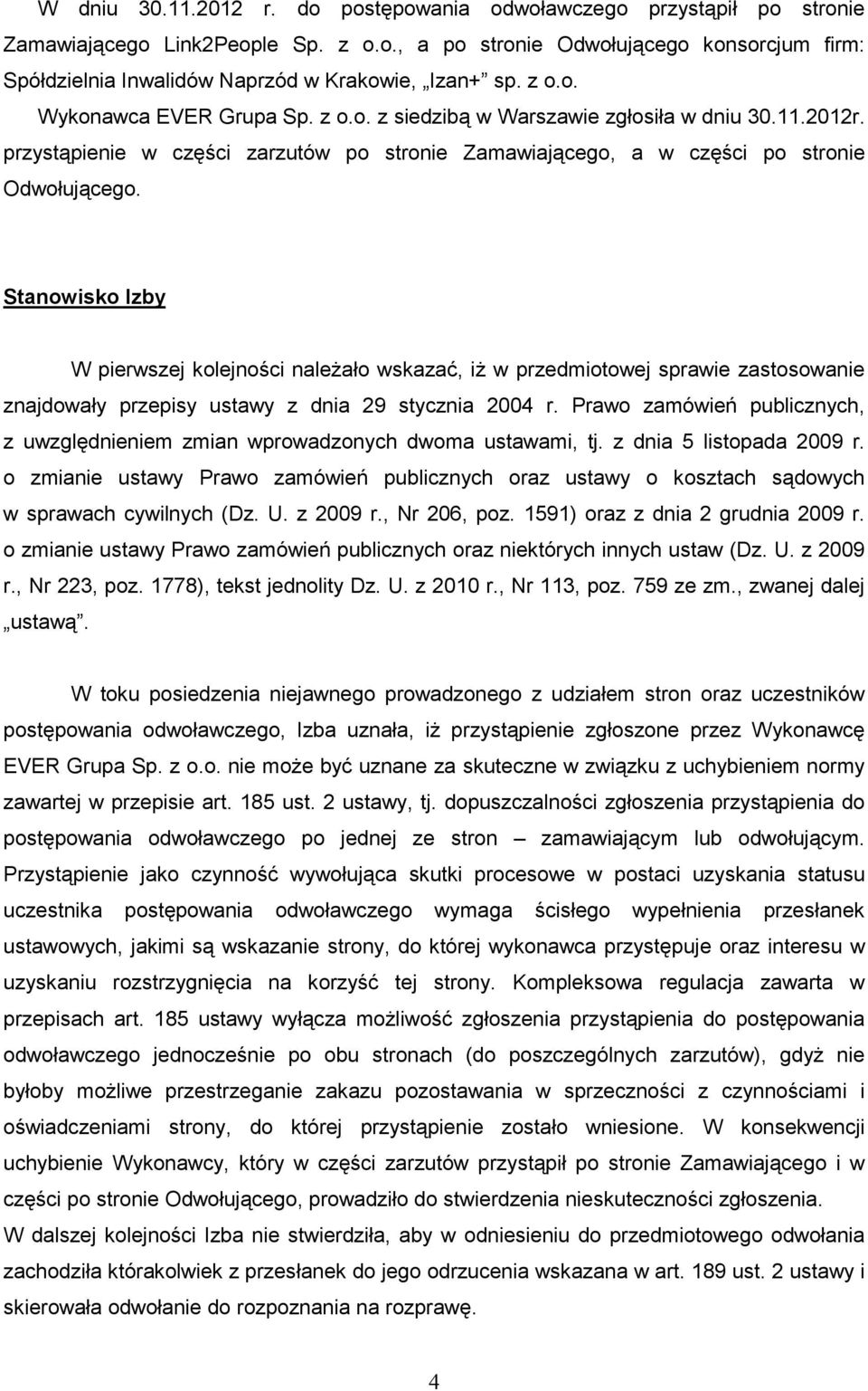 Stanowisko Izby W pierwszej kolejności naleŝało wskazać, iŝ w przedmiotowej sprawie zastosowanie znajdowały przepisy ustawy z dnia 29 stycznia 2004 r.