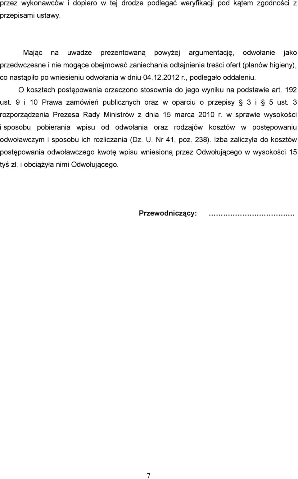 dniu 04.12.2012 r., podlegało oddaleniu. O kosztach postępowania orzeczono stosownie do jego wyniku na podstawie art. 192 ust. 9 i 10 Prawa zamówień publicznych oraz w oparciu o przepisy 3 i 5 ust.