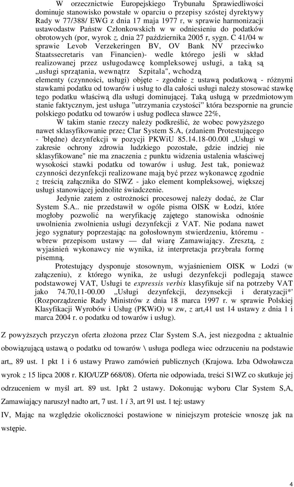 C 41/04 w sprawie Levob Verzekeringen BV, OV Bank NV przeciwko Staatssecretaris van Financien)- wedle którego jeśli w skład realizowanej przez usługodawcę kompleksowej usługi, a taką są usługi