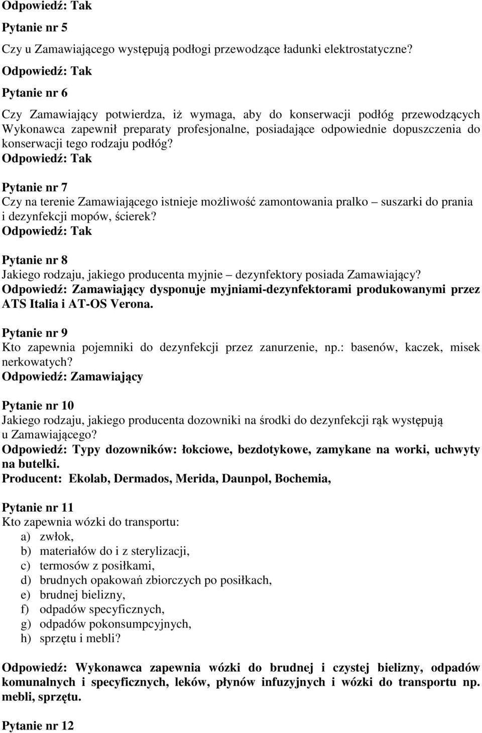 rodzaju podłóg? Pytanie nr 7 Czy na terenie Zamawiającego istnieje możliwość zamontowania pralko suszarki do prania i dezynfekcji mopów, ścierek?