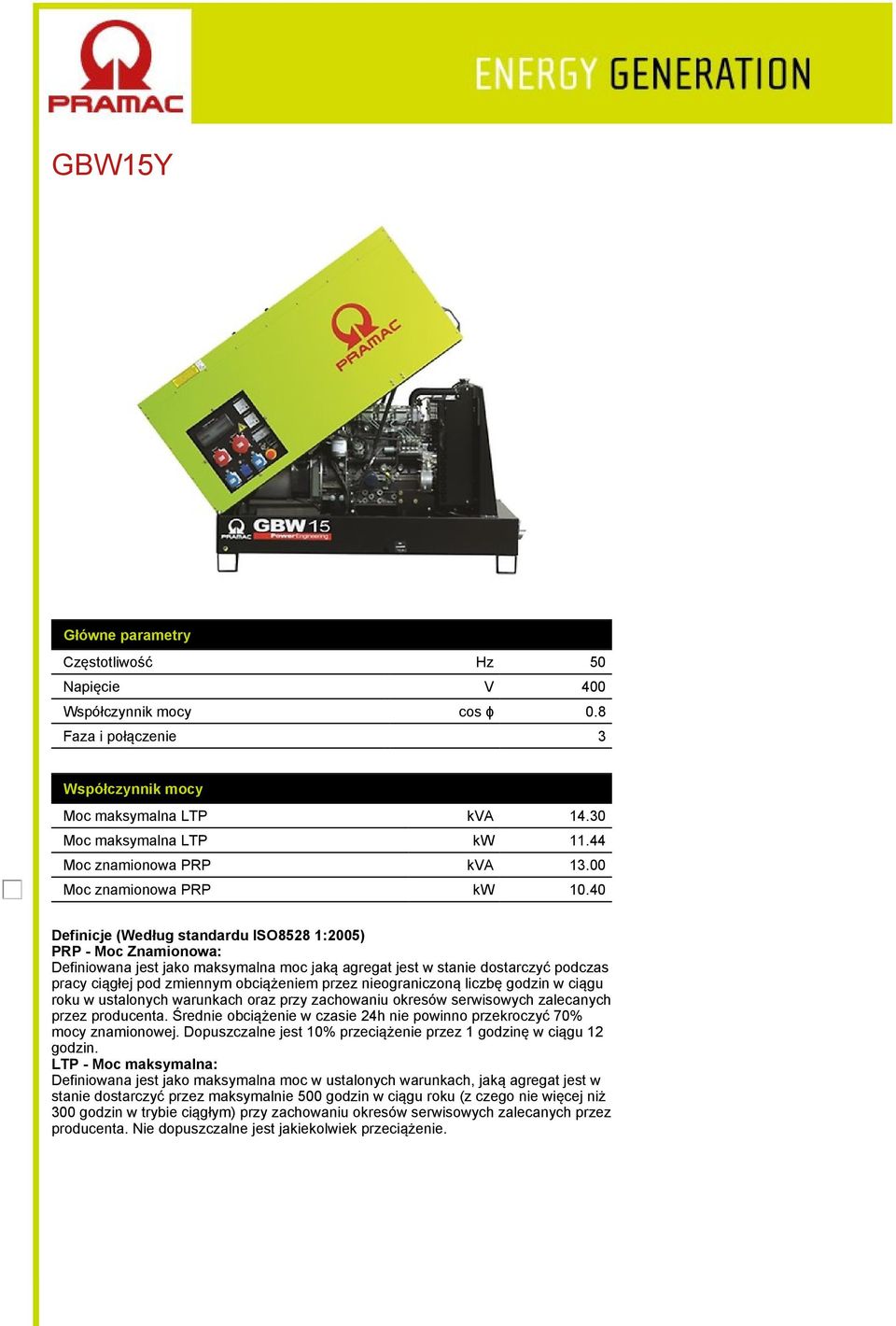 40 Definicje (Według standardu ISO8528 1:2005) PRP - Moc Znamionowa: Definiowana jest jako maksymalna moc jaką agregat jest w stanie dostarczyć podczas pracy ciągłej pod zmiennym obciążeniem przez
