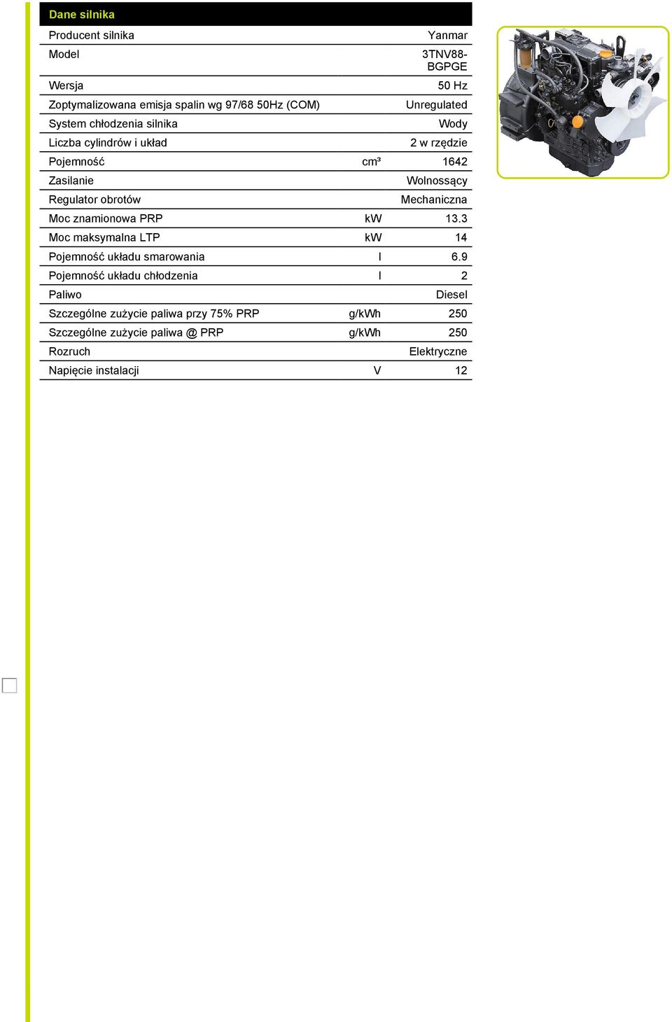 Mechaniczna Moc znamionowa PRP kw 13.3 Moc maksymalna LTP kw 14 Pojemność układu smarowania l 6.
