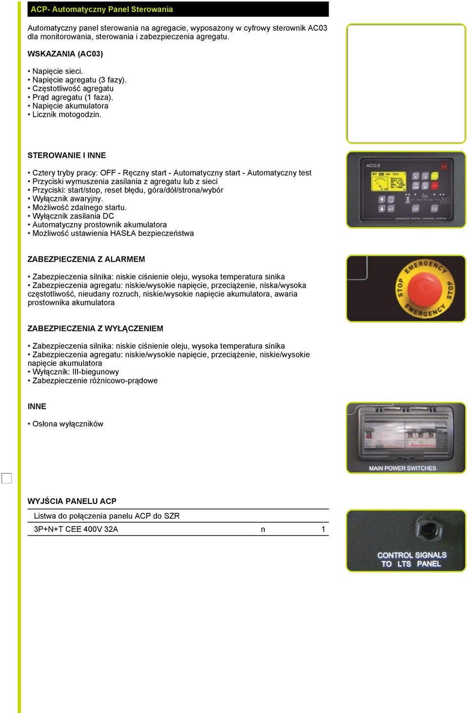 STEROWANIE I INNE Cztery tryby pracy: OFF - Ręczny start - Automatyczny start - Automatyczny test Przyciski wymuszenia zasilania z agregatu lub z sieci Przyciski: start/stop, reset błędu,
