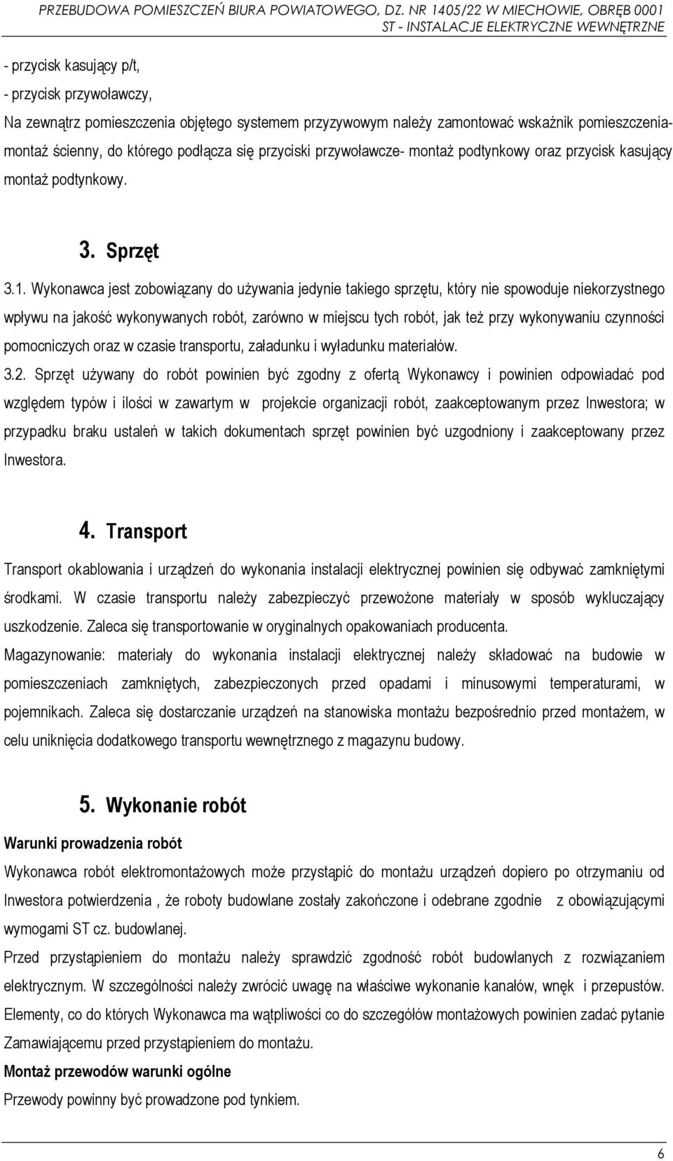 Wykonawca jest zobowiązany do używania jedynie takiego sprzętu, który nie spowoduje niekorzystnego wpływu na jakość wykonywanych robót, zarówno w miejscu tych robót, jak też przy wykonywaniu