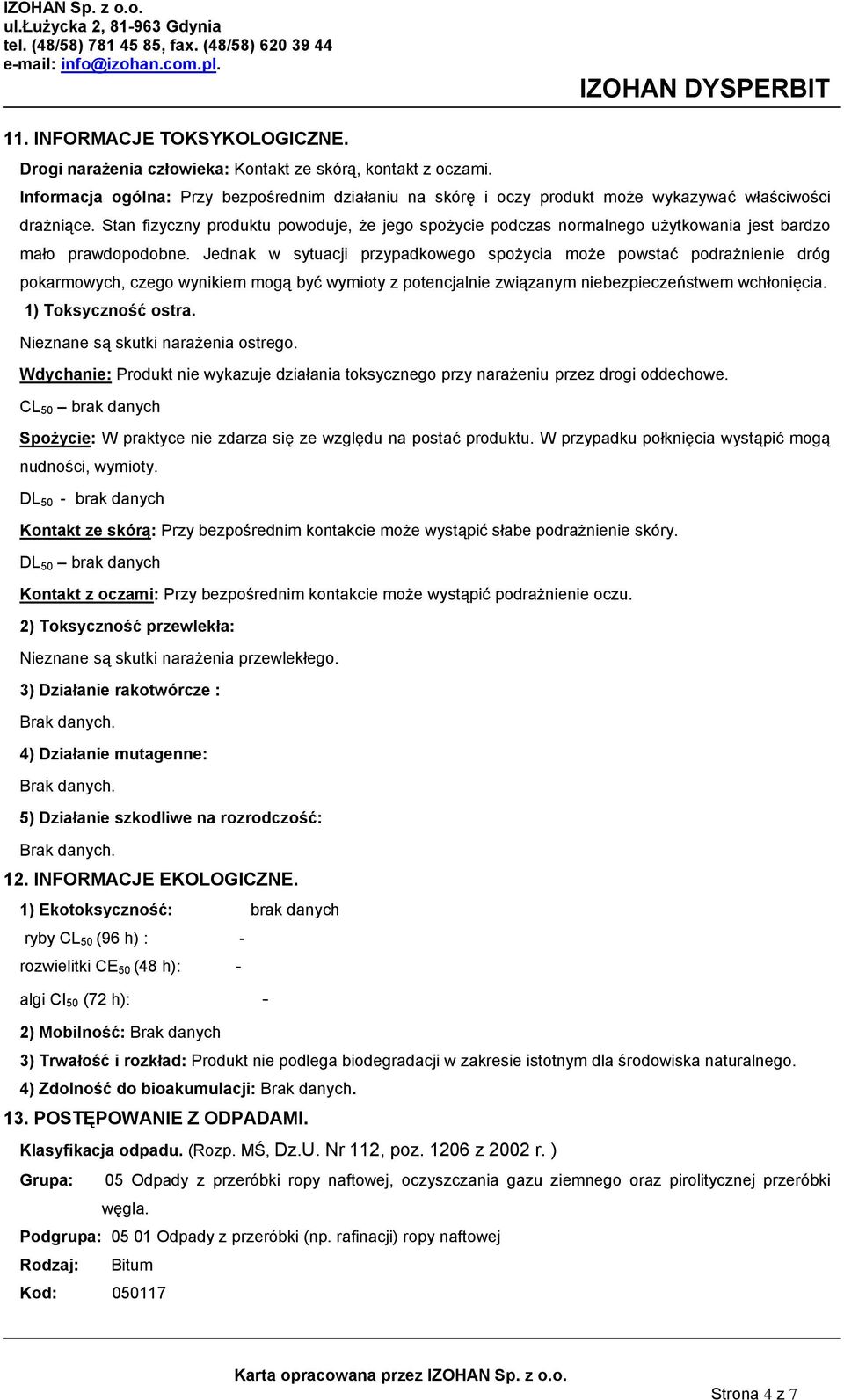 Stan fizyczny produktu powoduje, że jego spożycie podczas normalnego użytkowania jest bardzo mało prawdopodobne.