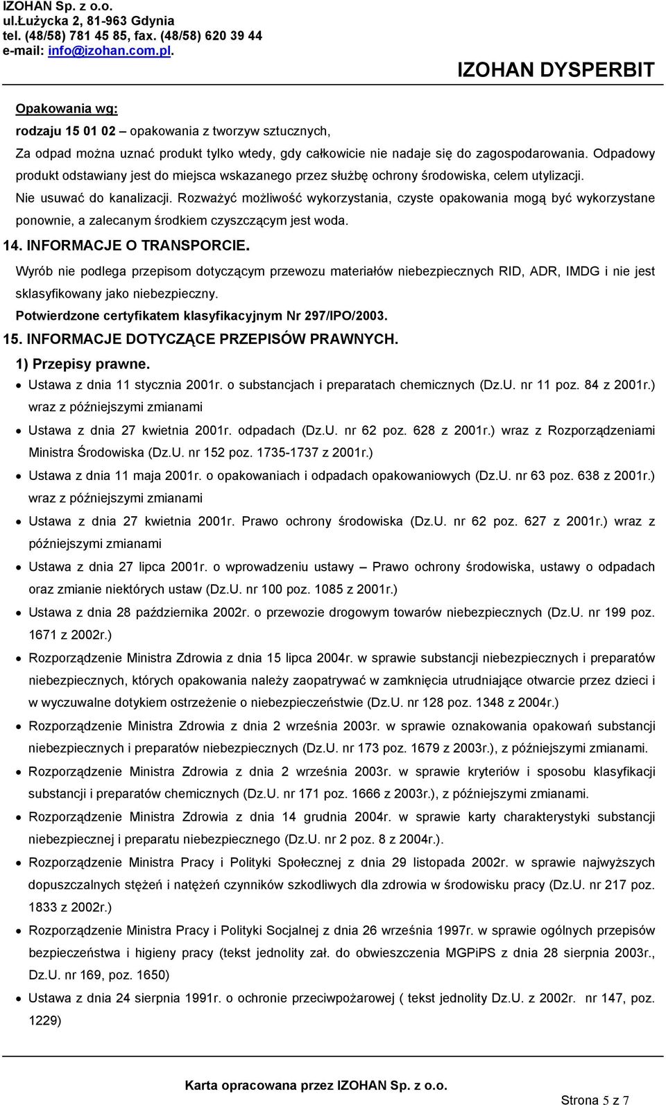 Rozważyć możliwość wykorzystania, czyste opakowania mogą być wykorzystane ponownie, a zalecanym środkiem czyszczącym jest woda. 14. INFORMACJE O TRANSPORCIE.