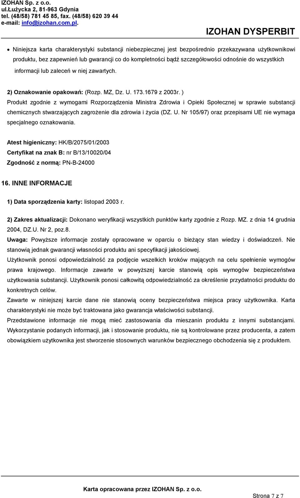 ) Produkt zgodnie z wymogami Rozporządzenia Ministra Zdrowia i Opieki Społecznej w sprawie substancji chemicznych stwarzających zagrożenie dla zdrowia i życia (DZ. U.