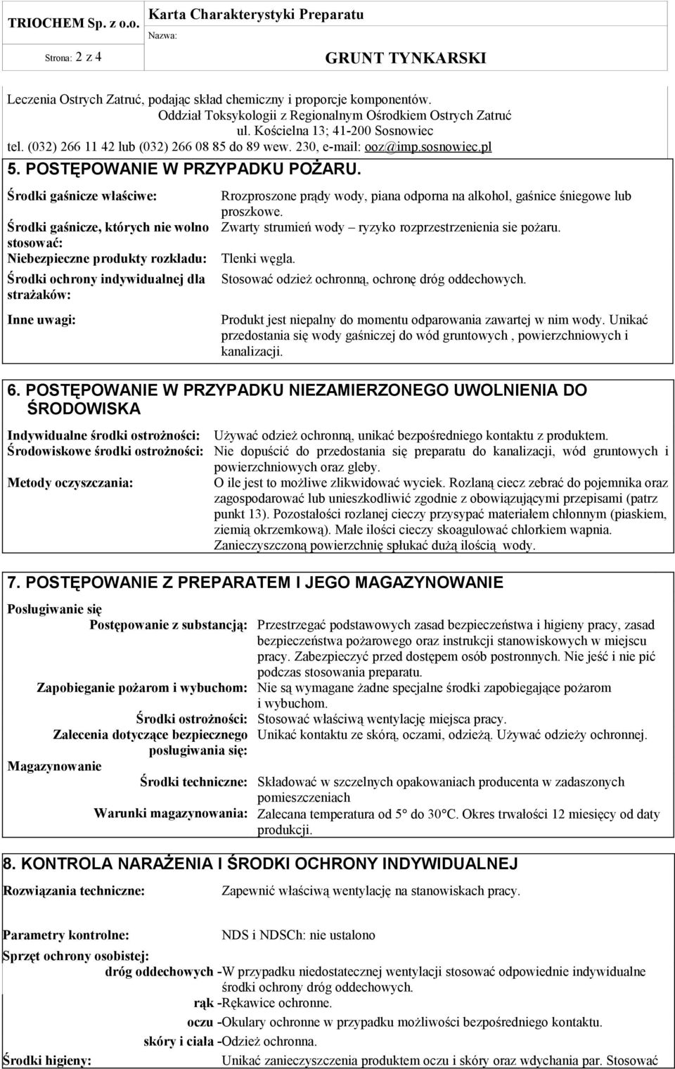 Środki gaśnicze właściwe: Środki gaśnicze, których nie wolno stosować: Niebezpieczne produkty rozkładu: Środki ochrony indywidualnej dla strażaków: Inne uwagi: Rrozproszone prądy wody, piana odporna