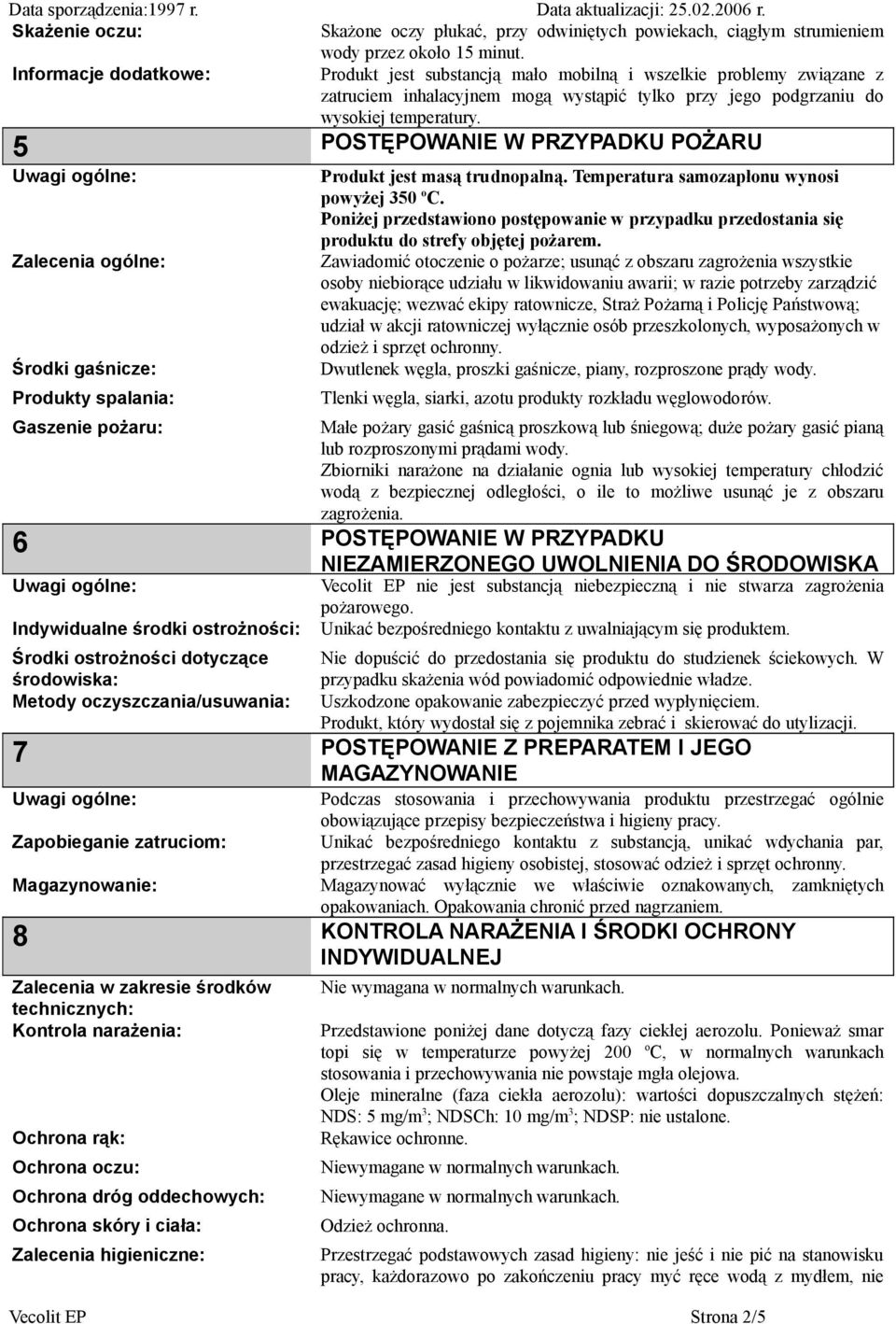 5 POSTĘPOWANIE W PRZYPADKU POŻARU Produkt jest masą trudnopalną. Temperatura samozapłonu wynosi powyżej 350 o C.