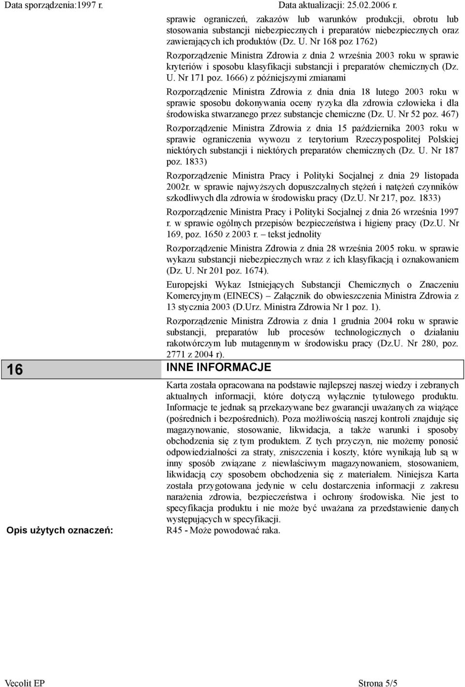 1666) z późniejszymi zmianami Rozporządzenie Ministra Zdrowia z dnia dnia 18 lutego 2003 roku w sprawie sposobu dokonywania oceny ryzyka dla zdrowia człowieka i dla środowiska stwarzanego przez