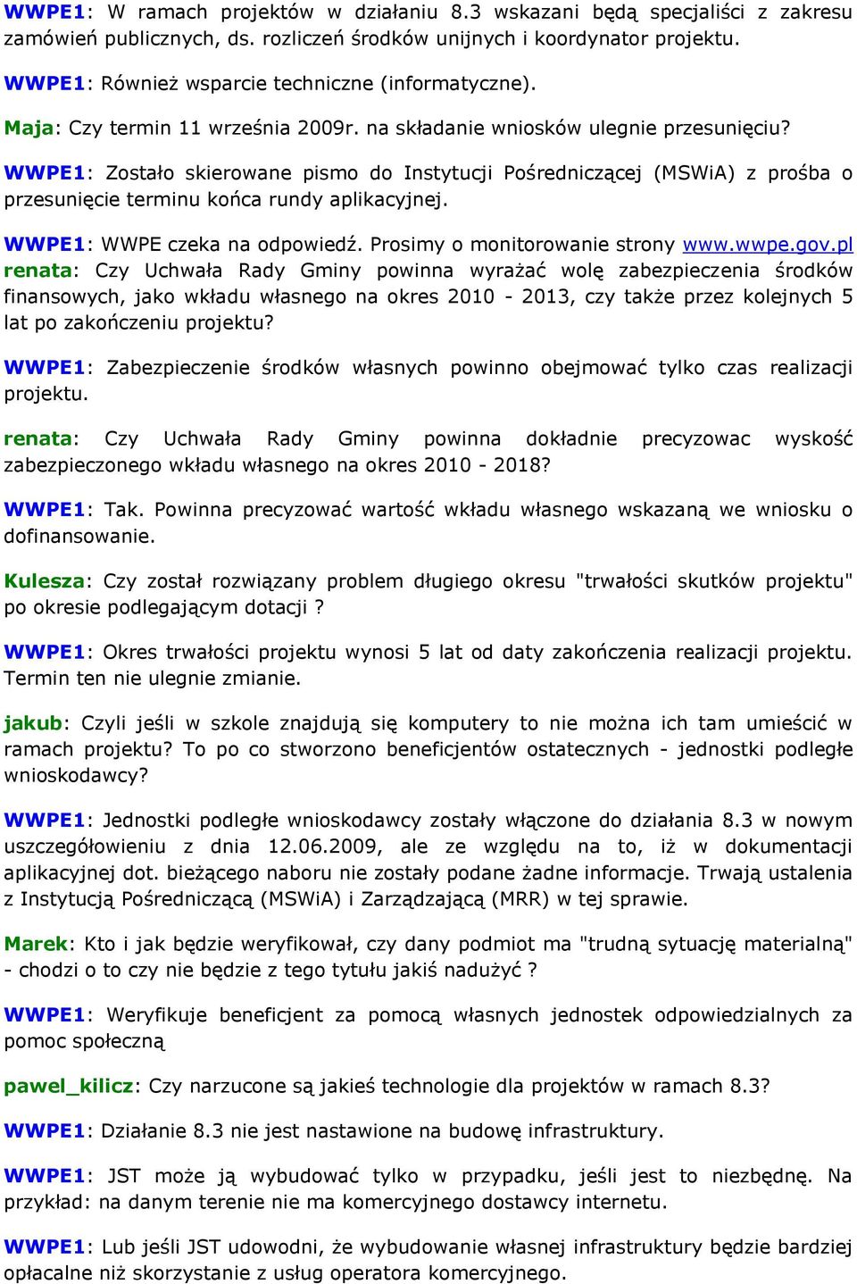 WWPE1: Zostało skierowane pismo do Instytucji Pośredniczącej (MSWiA) z prośba o przesunięcie terminu końca rundy aplikacyjnej. WWPE1: WWPE czeka na odpowiedź. Prosimy o monitorowanie strony www.wwpe.