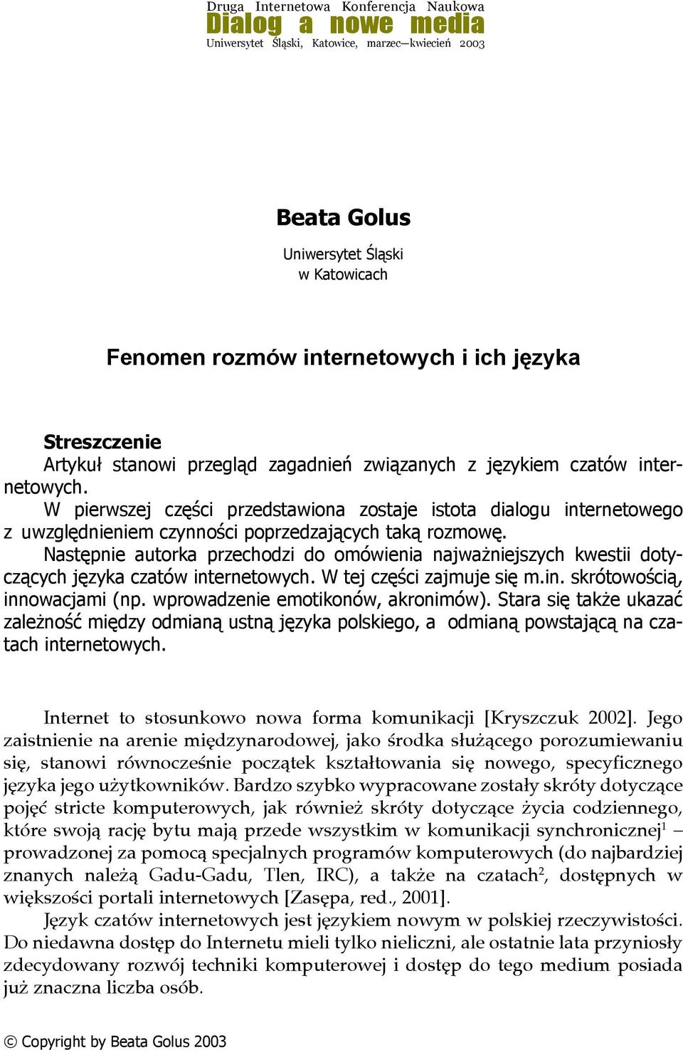 W pierwszej części przedstawiona zostaje istota dialogu internetowego z uwzględnieniem czynności poprzedzających taką rozmowę.