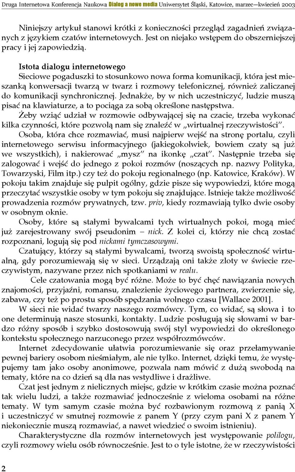 synchronicznej. Jednakże, by w nich uczestniczyć, ludzie muszą pisać na klawiaturze, a to pociąga za sobą określone następstwa.