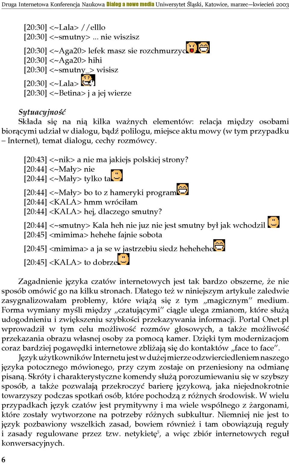 ważnych elementów: relacja między osobami biorącymi udział w dialogu, bądź polilogu, miejsce aktu mowy (w tym przypadku Internet), temat dialogu, cechy rozmówcy.