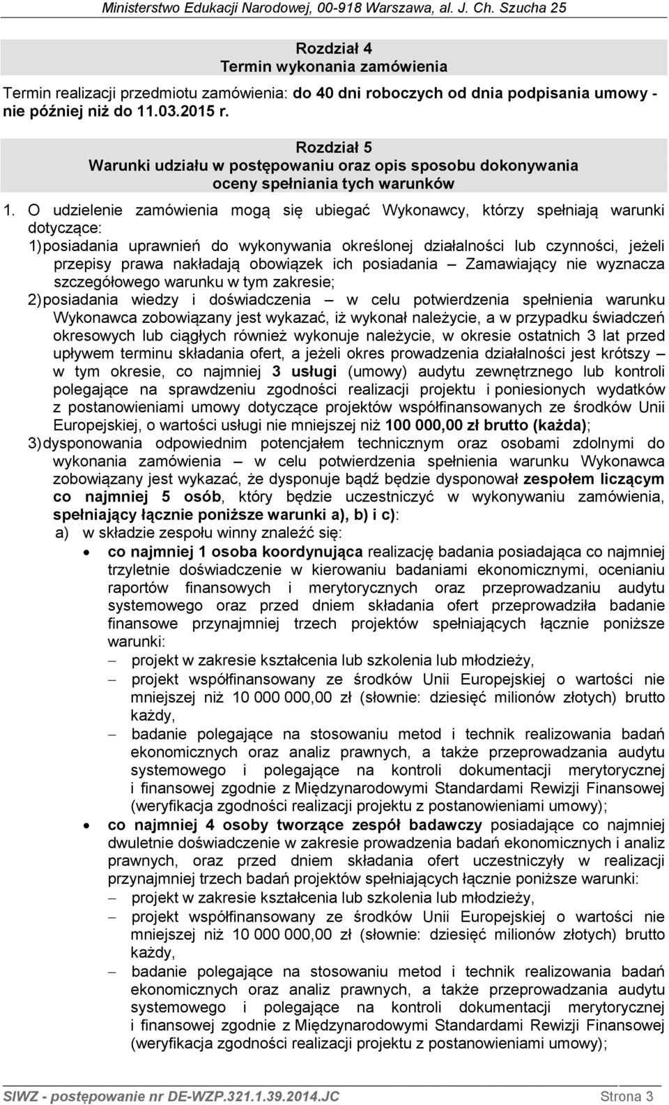 O udzielenie zamówienia mogą się ubiegać Wykonawcy, którzy spełniają warunki dotyczące: 1) posiadania uprawnień do wykonywania określonej działalności lub czynności, jeżeli przepisy prawa nakładają