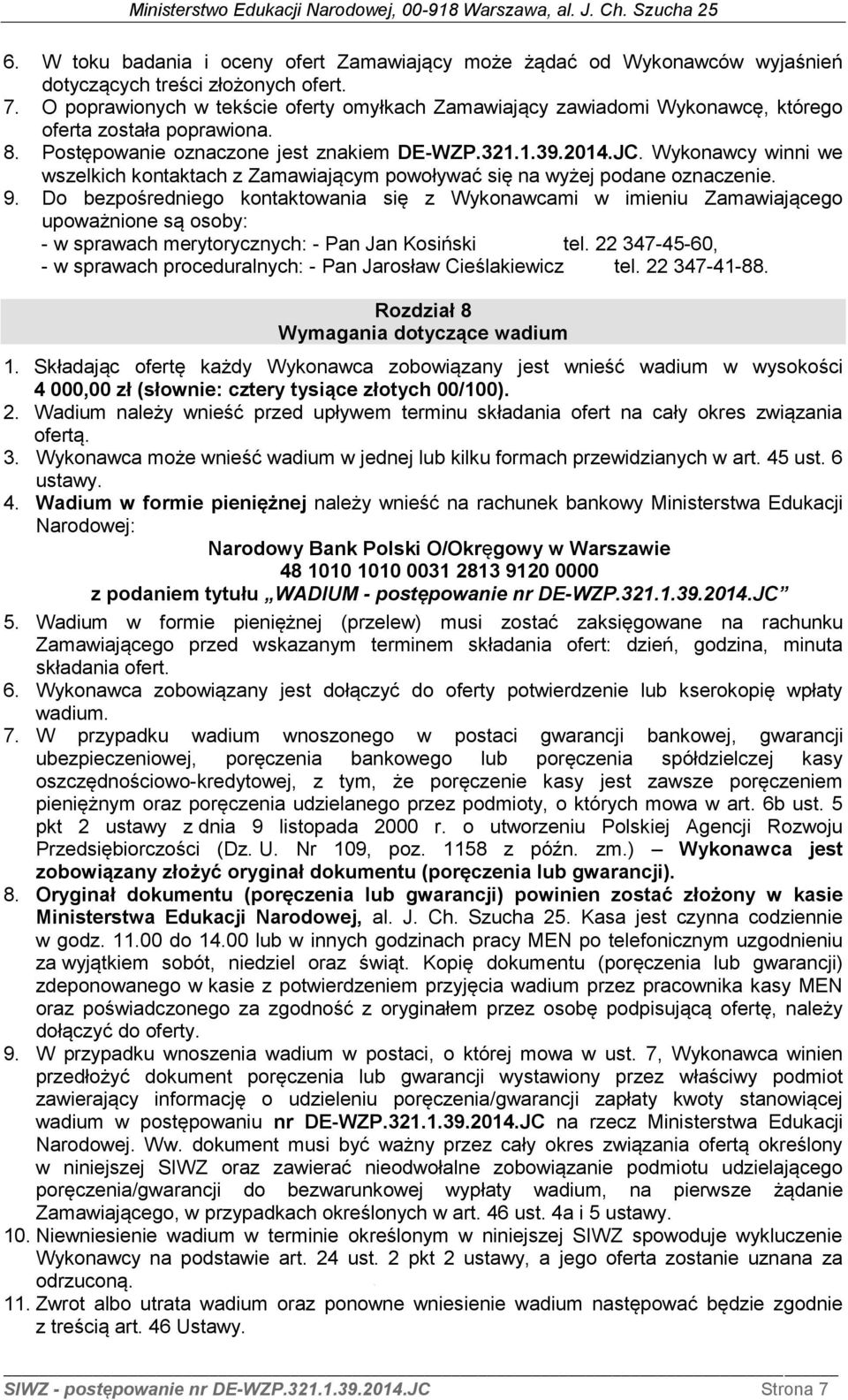 Wykonawcy winni we wszelkich kontaktach z Zamawiającym powoływać się na wyżej podane oznaczenie. 9.