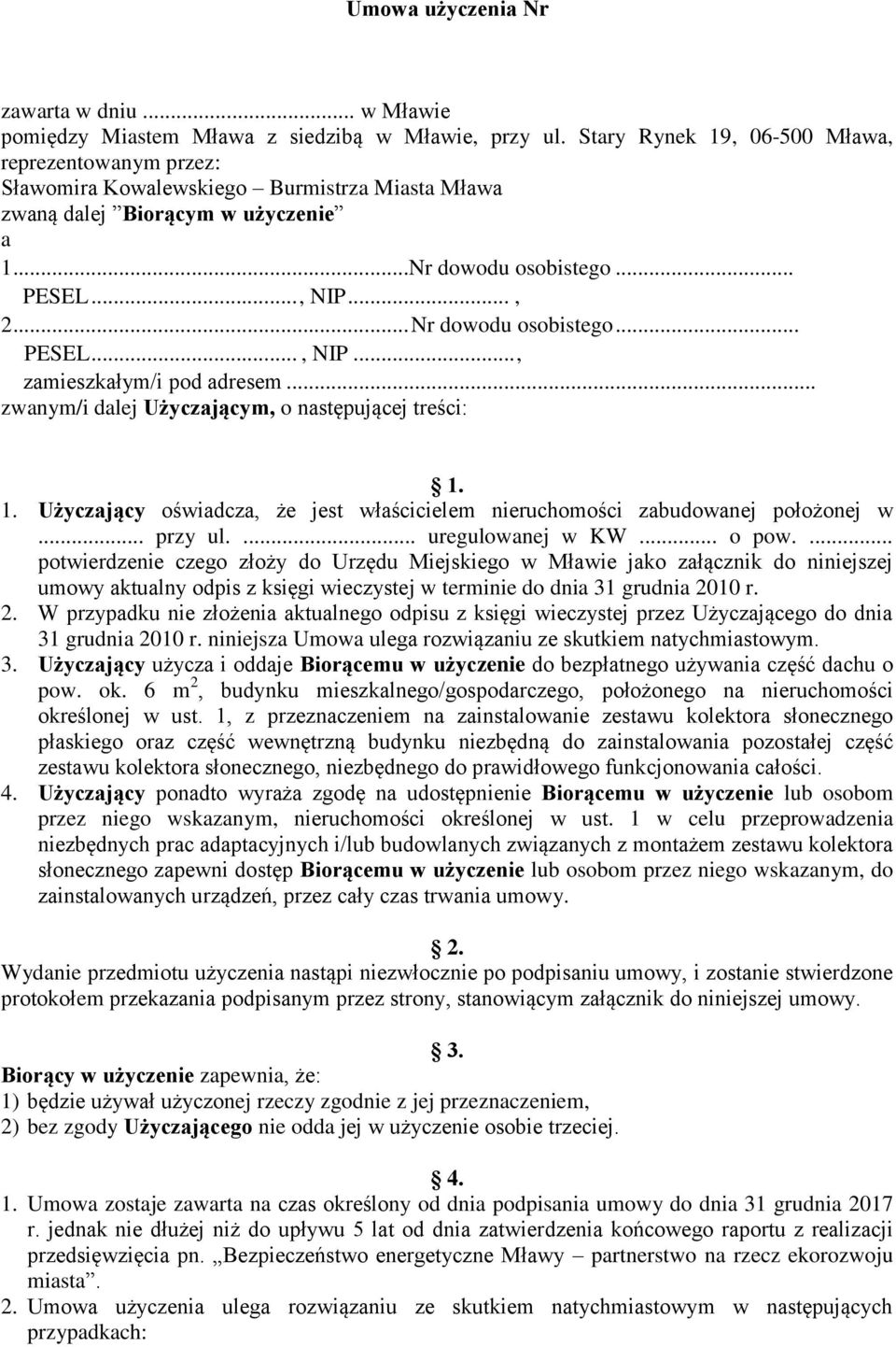 .. zamieszkałym/i pod adresem... zwanym/i dalej Użyczającym, o następującej treści: 1. 1. Użyczający oświadcza, że jest właścicielem nieruchomości zabudowanej położonej w... przy ul.