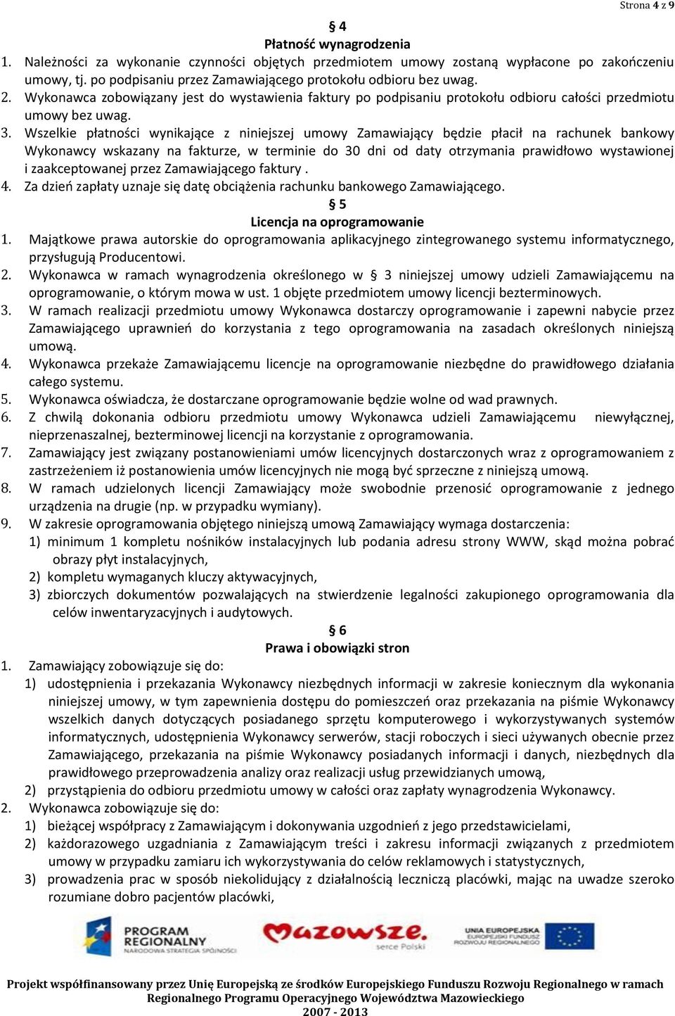 Wszelkie płatności wynikające z niniejszej umowy Zamawiający będzie płacił na rachunek bankowy Wykonawcy wskazany na fakturze, w terminie do 30 dni od daty otrzymania prawidłowo wystawionej i