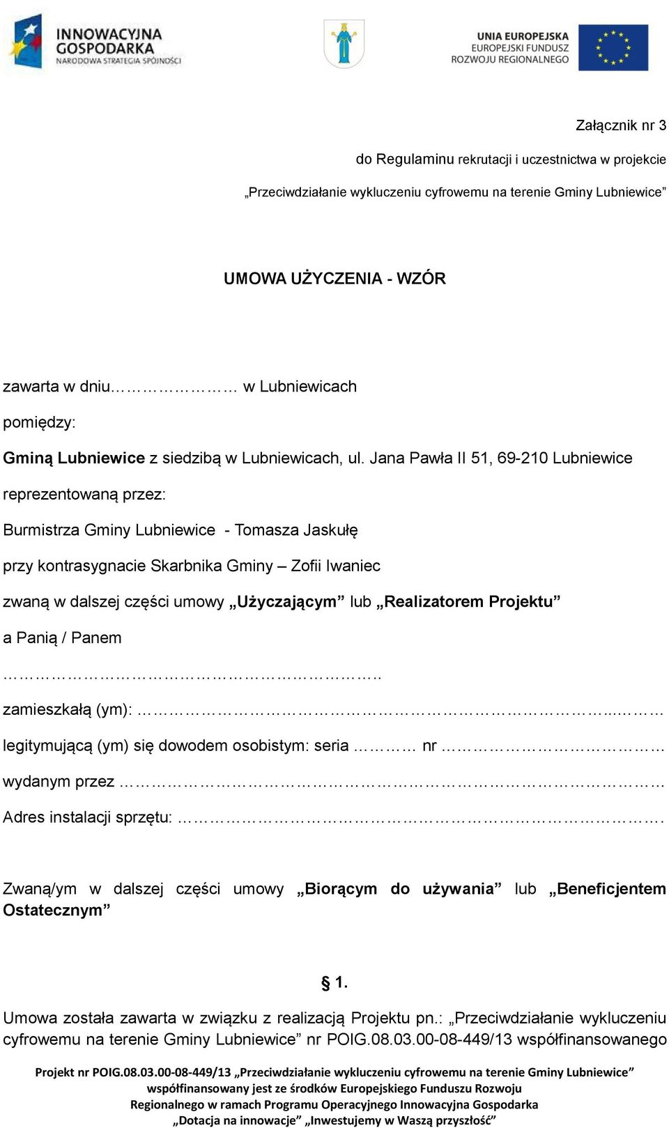 Jana Pawła II 51, 69-210 Lubniewice reprezentowaną przez: Burmistrza Gminy Lubniewice - Tomasza Jaskułę przy kontrasygnacie Skarbnika Gminy Zofii Iwaniec zwaną w dalszej części umowy Użyczającym lub