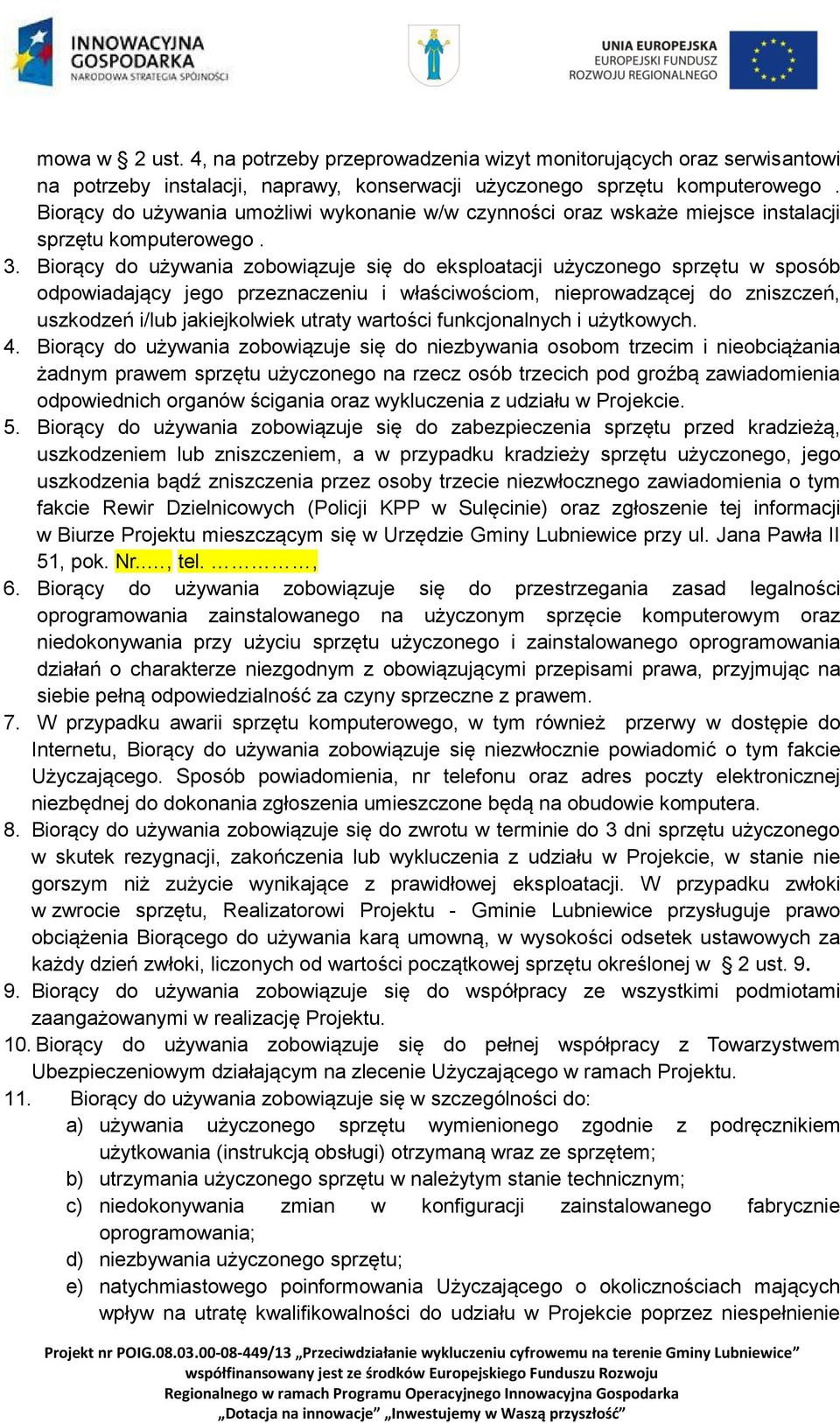 Biorący do używania zobowiązuje się do eksploatacji użyczonego sprzętu w sposób odpowiadający jego przeznaczeniu i właściwościom, nieprowadzącej do zniszczeń, uszkodzeń i/lub jakiejkolwiek utraty