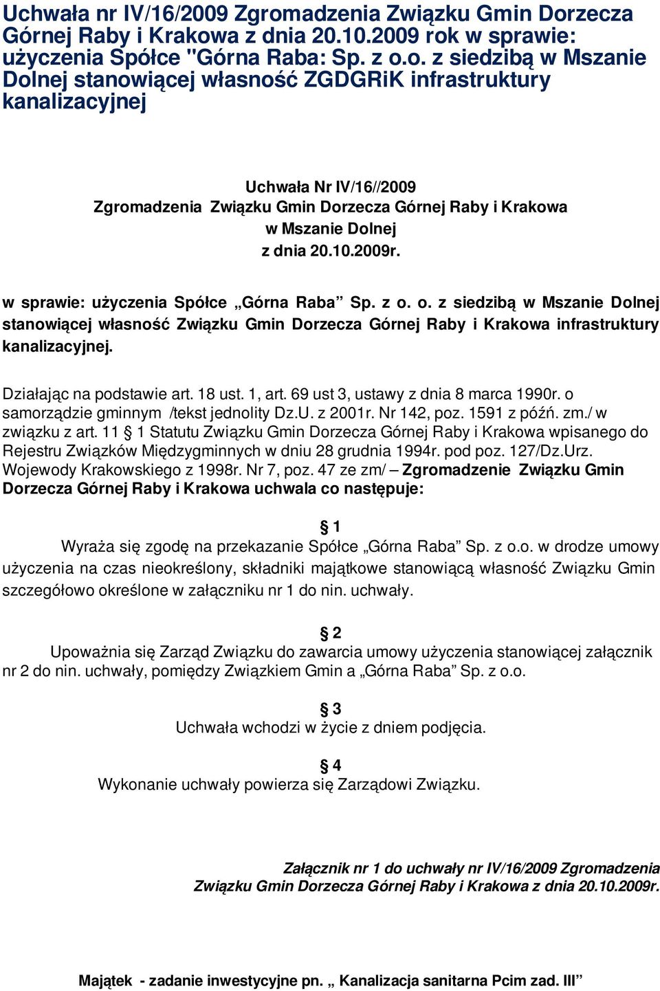 zecza Górnej Raby i Krakowa z dnia 20.10.2009 rok w sprawie: użyczenia Spółce "Górna Raba: Sp. z o.o. z siedzibą w Mszanie Dolnej stanowiącej własność ZGDGRiK infrastruktury kanalizacyjnej Uchwała Nr IV/16//2009 Zgromzecza Górnej Raby i Krakowa w Mszanie Dolnej z dnia 20.