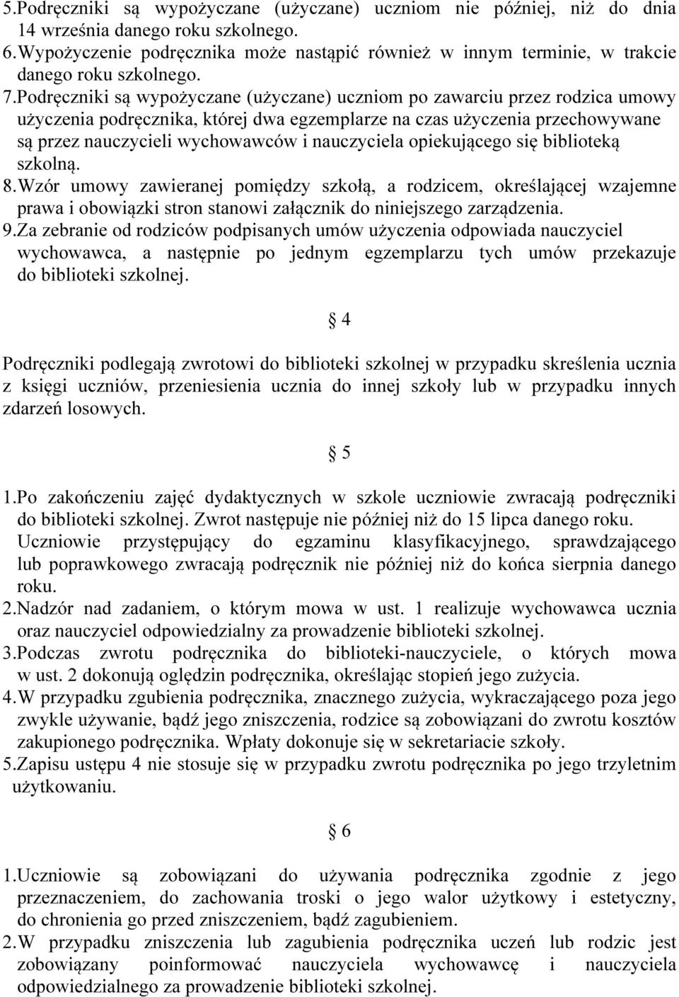 Podręczniki są wypożyczane (użyczane) uczniom po zawarciu przez rodzica umowy użyczenia podręcznika, której dwa egzemplarze na czas użyczenia przechowywane są przez nauczycieli wychowawców i