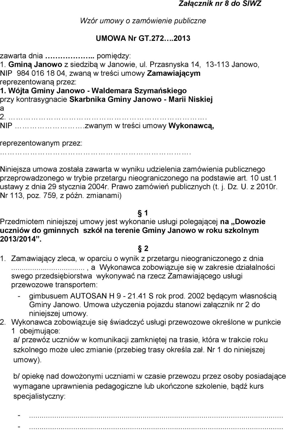 Wójta Gminy Janowo - Waldemara Szymańskiego przy kontrasygnacie Skarbnika Gminy Janowo - Marii Niskiej a 2.. NIP.zwanym w treści umowy Wykonawcą, reprezentowanym przez:.